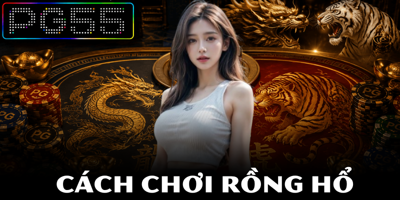 Cách chơi Rồng Hổ – Bí kíp chuẩn thần bài tại PG55 1 Cách chơi Rồng Hổ – Bí kíp chuẩn thần bài tại PG55