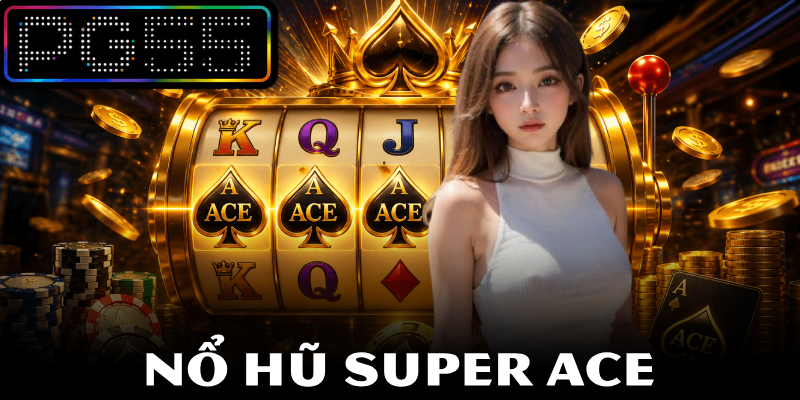 Nổ hũ Super ACE – Hướng Dẫn Quy Luật Trò Chơi Tại PG55 1 Nổ hũ Super ACE – Hướng Dẫn Quy Luật Trò Chơi Chi Tiết Nhất